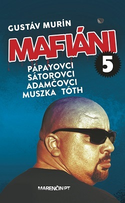 Mafiáni 5: Pápayovci, Sátorovci, Adamčovci, Muszka, Tóth - Gustáv Murín