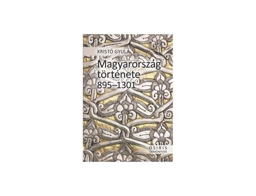 Magyarország története 895-1301 - Gyula Kristó