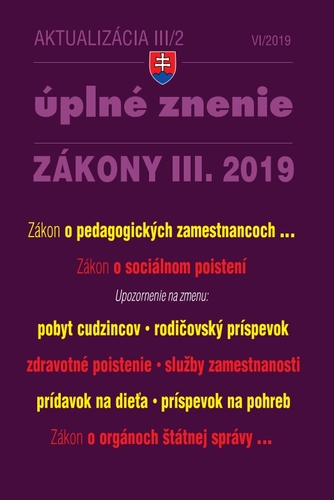 Zákony 2019 III aktualizácia III 2 - Úplné znenie zákonov po novele - Zákon o pedagogických zamestnancoch a odborných zamestnancoch, sociálnom poistení, rodičovskom príspevku, zdravotnom poistení, príspevku na dieťa