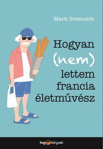 Kniha Hogyan (nem) lettem francia életművész - Mark Greenside
