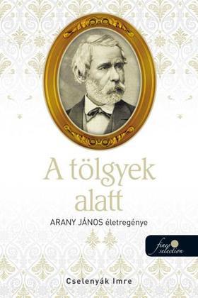 Kniha A tölgyek alatt (Arany János életregénye 2.) - Imre Cselenyák