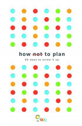 How not to Plan: 66 ways to screw it up
