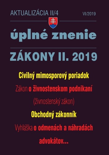 Zákony 2019 II aktualizácia II 4 - Úplné znenie po novele - Obchodný zákonník, Civilný mimosporový poriadok, Živnostenský zákon, Vyhláška o odmenách a náhradách advokátov za poskytovanie právnych služieb