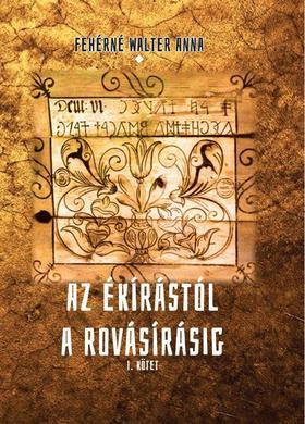 Kniha Az ékírástól a rovásírásig I. kötet - Anna Fehérné Walter