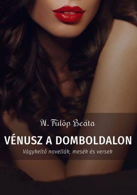 Vénusz a domboldalon - Vágykeltő novellák, mesék és versek - Beáta Fülöp