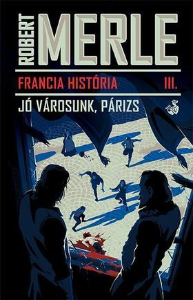 Jó városunk, Párizs Francia história 3. - Robert Merle
