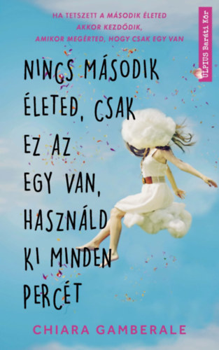 Kniha Nincs második életed, csak ez az egy van, használd ki minden percét - Chiara Gamberale