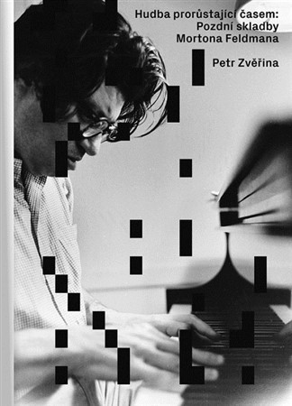 Hudba prorůstající časem: Pozdní skladby Mortona Feldmana - Petr Zvěřina