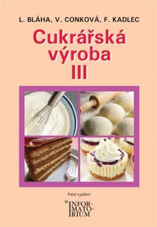 Cukrářská výroba III (5.vydání) - Věra Conková,Bláha Ludvík,František Kadlec