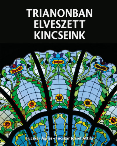 Trianonban elveszett kincseink - Fucskár József Attila,Ágnes Fucskár