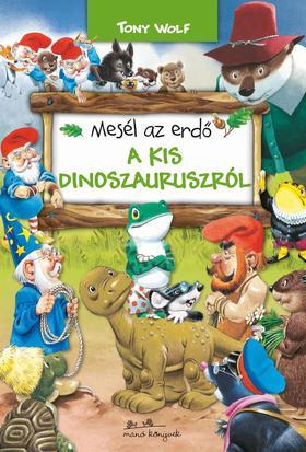 Mesél az erdő - A kis dinoszauruszról - Tony Wolf