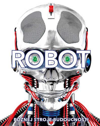 Robot: Poznej stroje budoucnosti - Kolektív autorov