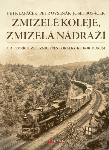 Zmizelé koleje, zmizelá nádraží - Petr Lapáček,Josef Bosáček,Petr Ovsenák