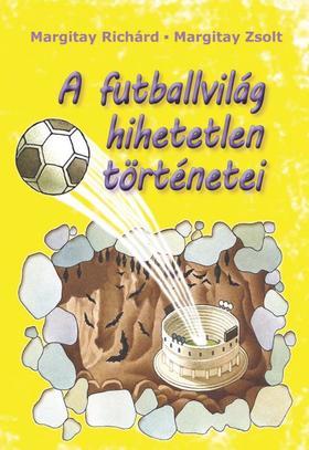 Kniha A futballvilág hihetetlen történetei - Zsolt Margitay,Richárd Margitay