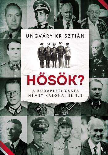 Kniha Hősök? - A budapesti csata német katonai elitje - Krisztián Ungváry