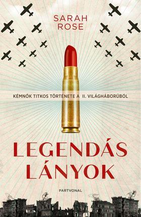Kniha Legendás lányok - Kémnők titkos története a II. világháborúból - Sarah Rose