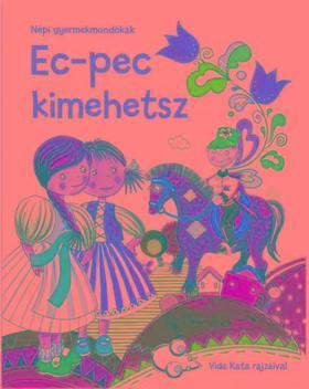 Ec-pec kimehetsz - Népi gyermekmondókák
