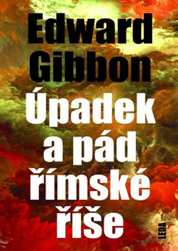 Úpadek a pád římské říše - Edward Gibbon,Adolf Felix