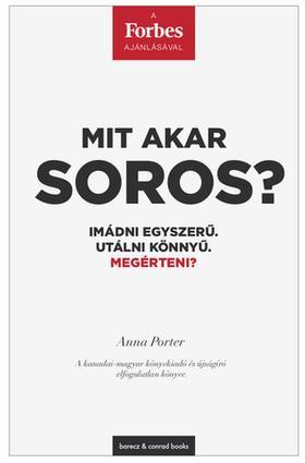 Mit akar Soros? - Imádni egyszerű. Utálni könnyű. Megérteni? - Anna Porter