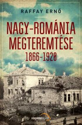 Kniha Nagy-Románia megteremtése 1866-1920 - Ernő Raffay
