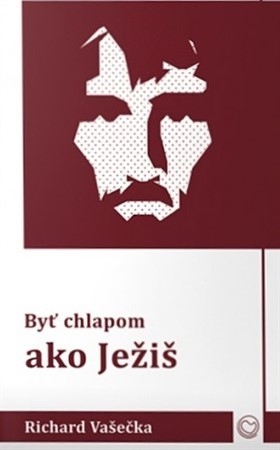 Kniha Byť chlapom ako Ježiš - Richard Vašečka