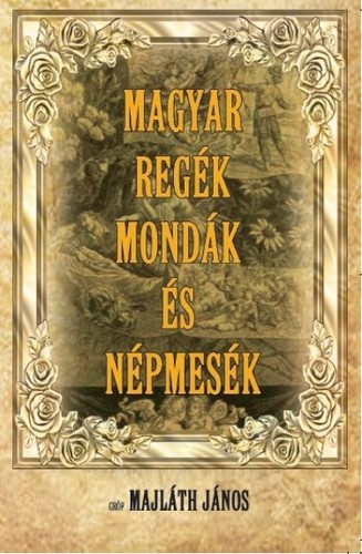 Magyar regék, mondák és népmesék - János Majláth gróf