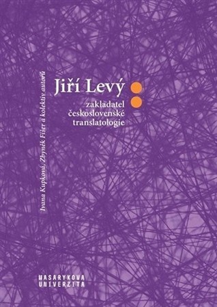 Jiří Levý: zakladatel československé translatologie - Zbyněk Fišer,Ivana Kupková