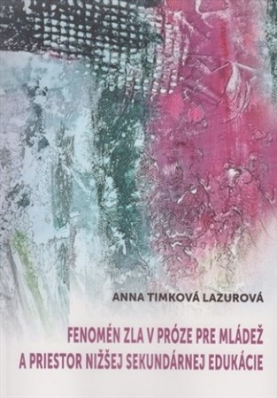 Fenomén zla v próze pre mládež a priestor nižšej sekundárnej edukácie - Anna Timková Lazurová