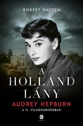 Kniha A holland lány - Audrey Hepburn a második világháborúban - Robert Matzen