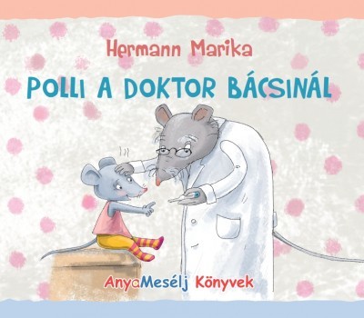 Polli a doktor bácsinál - avagy egy kisegér vidám gyógyulása - Marika Hermann,Anikó Gönczi