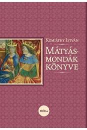 Mátyás-mondák könyve - István Komjáthy