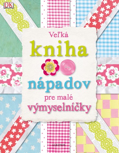 Veľká kniha nápadov pre malé výmyselníčky, 2.vydanie - Kolektív autorov,Mária Pavligová