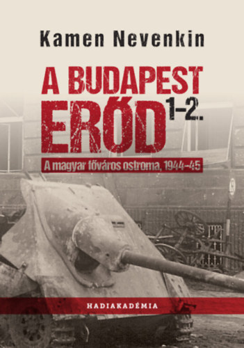 A Budapest Erőd 1-2. - A magyar főváros ostroma, 1944-45 - Kamen Nevenkin