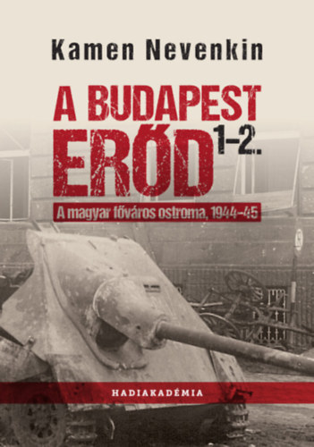 Kniha A Budapest Erőd 1-2. - A magyar főváros ostroma, 1944-45 - Kamen Nevenkin