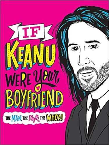 If Keanu Were Your Boyfriend: The Man, the Myth, the WHOA