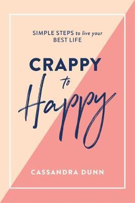 Crappy to Happy - Simple Steps to Live Your Best Life