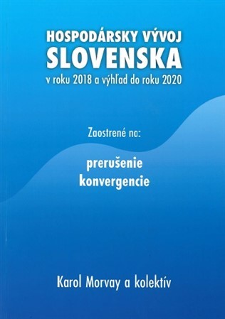 Hospodársky vývoj Slovenska v roku 2018 a výhľad do roku 2020 - Karol Morvay,Kolektív autorov