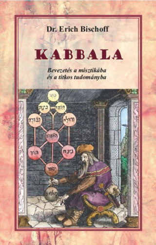 Kabbala - Bevezetés a misztikába és a titkos tudományba - Erich Bischoff, Dr.