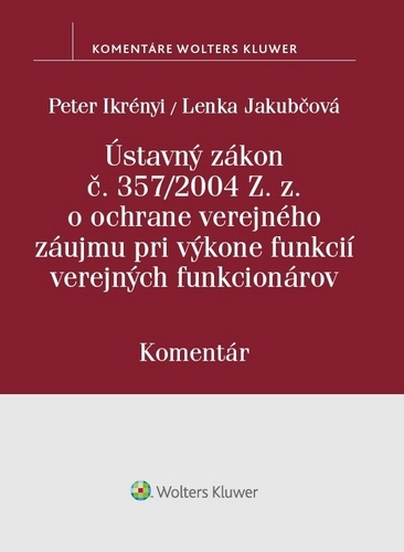 Ústavný zákon o ochrane verejného záujmu pri výkone funkcií verejných funkcionárov - Komentár - Peter Ikrényi,Lenka Jakubčová