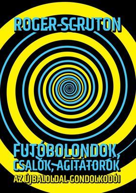 Kniha Futóbolondok, csalók, agitátorok Az újbaloldal gondolkodói - Roger Scruton