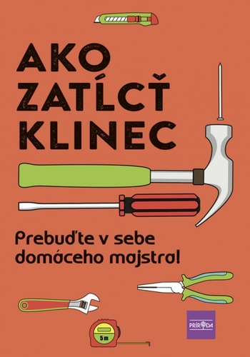 Ako zatĺcť klinec - Prebuďte v sebe domáceho majstra! - Kolektív autorov,Andrea Černáková