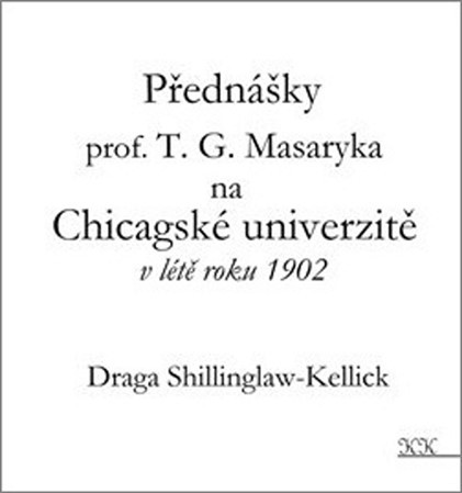 Přednášky profesora T. G. Masaryka na Chicagské univerzitě v létě roku 1902 - Draga Shillinglaw-Kellick,Prokop Zapletal