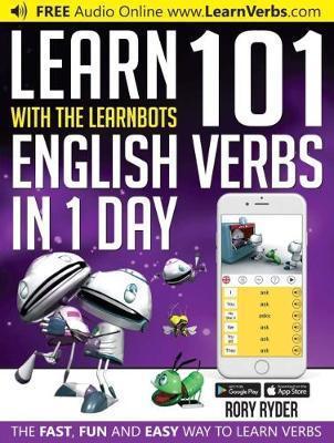 Learn With The LearnBots in 1 Day - 101 English Verbs - Rory Ryder,Andy Garnica