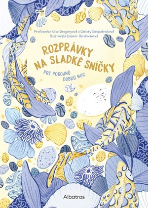 Rozprávky na sladké sníčky - Alice Gregoryová,Christy Kirkpatricková,Eleanor Hardiman