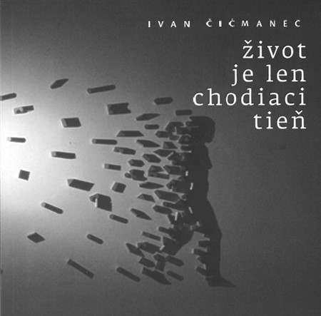 Život je len chodiaci tieň - Ivan Čičmanec