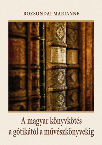 A magyar könyvkötés a gótikától a művészkönyvekig - Marianne Rozsondai
