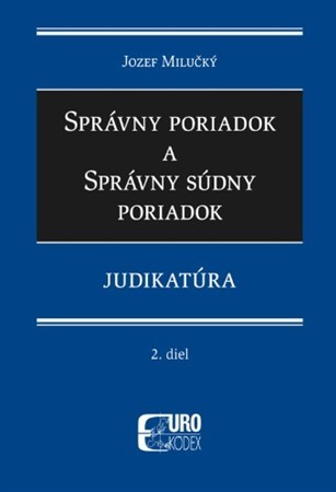 Správny poriadok a správny súdny poriadok 2. diel - Judikatúra - Jozef Milučký