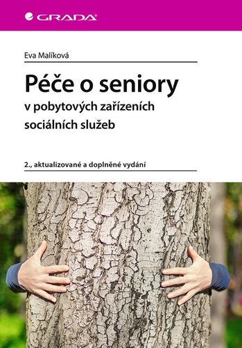Péče o seniory v pobytových zařízeních sociálních služeb 2., aktualizované a doplněné vydání - Eva Malíková