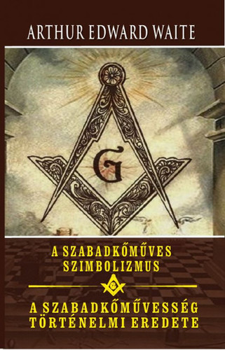 Kniha A szabadkőműves szimbolizmus - A szabadkőművesség történelmi eredete - Waite Arthur Edward