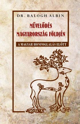 Kniha Művelődés Magyarország földjén a magyar honfoglalás előtt - Albin Balogh, Dr.